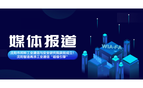 媒體報道｜沈陽市邦粹工業通信與安全研究院獲批成立！沈陽智造再添工業通信“超級引擎”